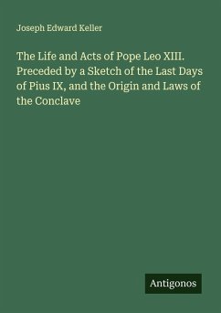Cover The Life and Acts of Pope Leo XIII. Preceded by a Sketch of the Last Days of Pius IX, and the Origin and Laws of the Conclave