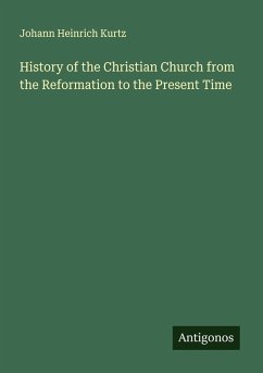 History of the Christian Church from the Reformation to the Present Time - Kurtz, Johann Heinrich