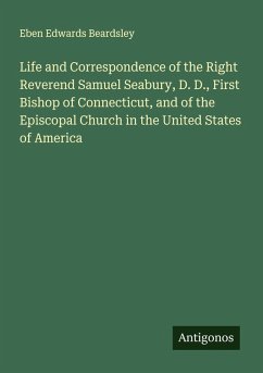 Cover Life and Correspondence of the Right Reverend Samuel Seabury, D. D., First Bishop of Connecticut, and of the Episcopal Church in the United States of America