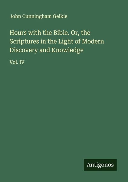 Hours with the Bible. Or, the Scriptures in the Light of Modern Discovery and Knowledge