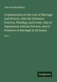 Commentaries on the Law of Marriage and Divorce, with the Evidence, Practice, Pleading, and Forms. Also of Separations without Divorce, and of Evidence of Marriage in All Issues Commentaries on the Law of Marriage and Divorce, with the Evidence, Practice, Pleading, and Forms. Also of Separations without Divorce, and of Evidence of Marriage in All Issues
