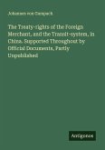 The Treaty-rights of the Foreign Merchant, and the Transit-system, in China. Supported Throughout by Official Documents, Partly Unpublished The Treaty-rights of the Foreign Merchant, and the Transit-system, in China. Supported Throughout by Official Documents, Partly Unpublished