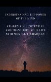 Understanding The Power Of The Mind - Awaken Your Potential and Transform Your Life with Mental Techniques (eBook, ePUB) Understanding The Power Of The Mind - Awaken Your Potential and Transform Your Life with Mental Techniques (eBook, ePUB)