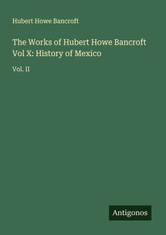 The Works of Hubert Howe Bancroft Vol X: History of Mexico - Bancroft, Hubert Howe