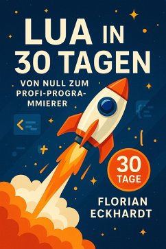 Lua in 30 Tagen: Von null zum Profi-Programmierer (eBook, ePUB) - Eckhardt, Florian