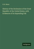 History of the Declension of the Great Republic of the United States, with Evidences of its Impending Fall