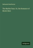 The Marble Faun. Or, the Romance of Monte Beni