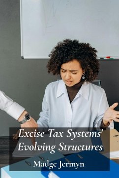 Excise Tax Systems' Evolving Structures - Jermyn, Madge Excise Tax Systems' Evolving Structures - Jermyn, Madge