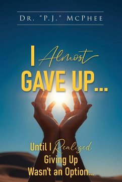 I Almost Gave Up... Until I Realized Giving Up Wasn't an Option... - McPhee, P. J.