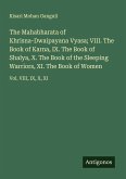 The Mahabharata of Khrisna-Dwaipayana Vyasa; VIII. The Book of Karna, IX. The Book of Shalya, X. The Book of the Sleeping Warriors, XI. The Book of Women The Mahabharata of Khrisna-Dwaipayana Vyasa; VIII. The Book of Karna, IX. The Book of Shalya, X. The Book of the Sleeping Warriors, XI. The Book of Women