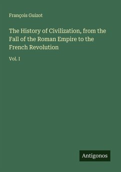The History of Civilization, from the Fall of the Roman Empire to the French Revolution - Guizot, François