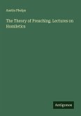 The Theory of Preaching. Lectures on Homiletics