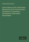 Lester's History of the United States. Illustrated in Its Five Great Periods: Colonization, Consolidation, Development, Achievement, Advancement Lester's History of the United States. Illustrated in Its Five Great Periods: Colonization, Consolidation, Development, Achievement, Advancement