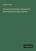 The book of Scotsmen Eminent for Achievements in Arms and Arts