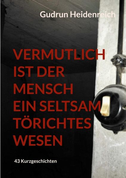 Vermutlich ist der Mensch ein seltsam törichtes Wesen