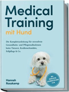 Cover Medical Training mit Hund: Die Komplettanleitung für stressfreie Gesundheits- und Pflegemaßnahmen beim Tierarzt, Krallenschneiden, Fellpflege & Co. - inkl. Checklisten, Gesundheitsplaner u.v.m.