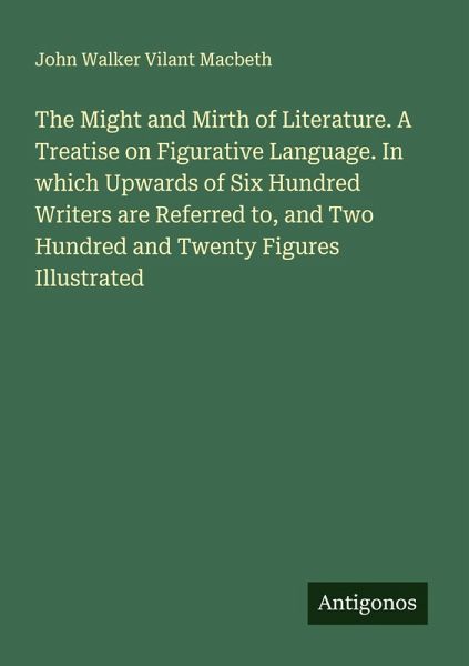 The Might and Mirth of Literature. A Treatise on Figurative Language. In which Upwards of Six Hundred Writers are Referred to, and Two Hundred and Twenty Figures Illustrated The Might and Mirth of Literature. A Treatise on Figurative Language. In which Upwards of Six Hundred Writers are Referred to, and Two Hundred and Twenty Figures Illustrated