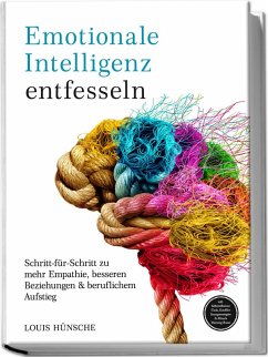 Cover Emotionale Intelligenz entfesseln: Schritt-für-Schritt zu mehr Empathie, besseren Beziehungen & beruflichem Aufstieg - inkl. Selbstreflexions-Tools, Konfliktlösungsstrategien & Miracle Morning Bonus