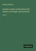 Greater London: A Narrative of Its History, Its People, and Its Places Greater London: A Narrative of Its History, Its People, and Its Places