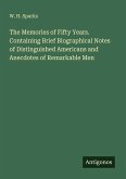 The Memories of Fifty Years. Containing Brief Biographical Notes of Distinguished Americans and Anecdotes of Remarkable Men The Memories of Fifty Years. Containing Brief Biographical Notes of Distinguished Americans and Anecdotes of Remarkable Men