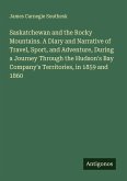 Saskatchewan and the Rocky Mountains. A Diary and Narrative of Travel, Sport, and Adventure, During a Journey Through the Hudson's Bay Company's Territories, in 1859 and 1860