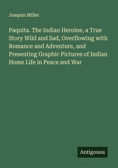 Cover Paquita. The Indian Heroine, a True Story Wild and Sad, Overflowing with Romance and Adventure, and Presenting Graphic Pictures of Indian Home Life in Peace and War