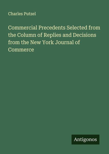 Commercial Precedents Selected from the Column of Replies and Decisions from the New York Journal of Commerce Commercial Precedents Selected from the Column of Replies and Decisions from the New York Journal of Commerce