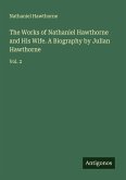 The Works of Nathaniel Hawthorne and His Wife. A Biography by Julian Hawthorne
