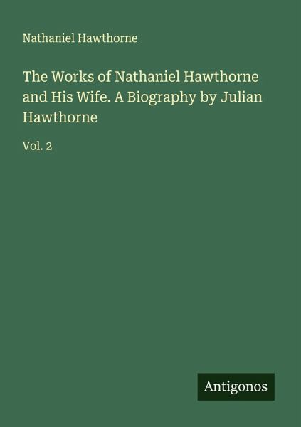 The Works of Nathaniel Hawthorne and His Wife. A Biography by Julian Hawthorne The Works of Nathaniel Hawthorne and His Wife. A Biography by Julian Hawthorne