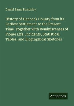 Cover History of Hancock County from its Earliest Settlement to the Present Time. Together with Reminiscenses of Pioner Life, Incidents, Statistical, Tables, and Biographical Sketches