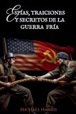 Espías, Traiciones y Secretos de la Guerra Fría Espías, Traiciones y Secretos de la Guerra Fría