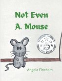Not Even A. Mouse Not Even A. Mouse