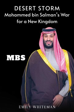 Desert Storm: Mohammed bin Salman’s War for a New Kingdom (eBook, ePUB) - Whiteman, Emily