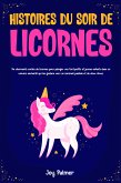 Histoires du soir de licornes: De charmants contes de licornes pour plonger vos tout-petits et jeunes enfants dans un univers enchanté qui les guidera vers un sommeil paisible et de doux rêves. (eBook, ePUB) Histoires du soir de licornes: De charmants contes de licornes pour plonger vos tout-petits et jeunes enfants dans un univers enchanté qui les guidera vers un sommeil paisible et de doux rêves. (eBook, ePUB)