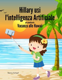 Cover Hillary usi l'intelligenza Artificiale per pianificarla Vacanza alle Hawaii (ITALIAN) (fixed-layout eBook, ePUB)