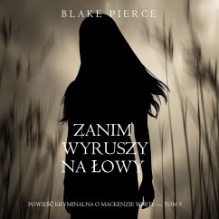 Zanim wyruszy na łowy (Powieść kryminalna o Mackenzie White — Tom 9) (MP3-Download) - Pierce, Blake
