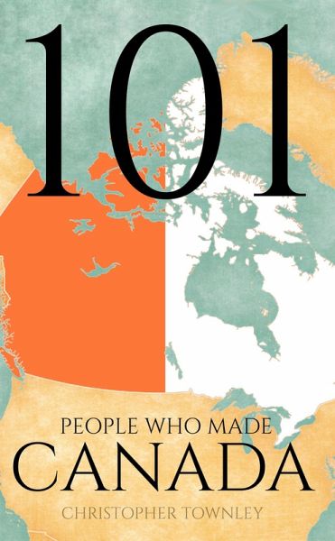 101 People Who Made Canada (The 101 People Series, #8) (eBook, ePUB) 101 People Who Made Canada (The 101 People Series, #8) (eBook, ePUB)