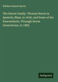 The Harris Family. Thomas Harris in Ipswich, Mass. in 1636, and Some of his Descendents, Through Seven Generations, to 1883