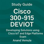 Study Guide Cisco 300-915 DEVIOT Developing Solutions using Cisco IoT and Edge Platforms Exam (eBook, ePUB)