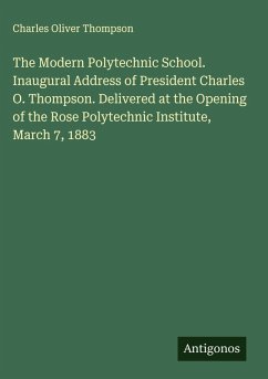 Cover The Modern Polytechnic School. Inaugural Address of President Charles O. Thompson. Delivered at the Opening of the Rose Polytechnic Institute, March 7, 1883