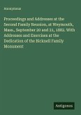 Proceedings and Addresses at the Second Family Reunion, at Weymouth, Mass., September 20 and 21, 1882. With Addresses and Exercises at the Dedication of the Bicknell Family Monument