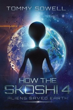 How The Skoshi 4 Aliens Saved Earth - Sowell, Tommy How The Skoshi 4 Aliens Saved Earth - Sowell, Tommy