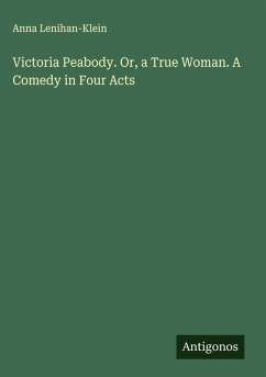 Cover Victoria Peabody. Or, a True Woman. A Comedy in Four Acts