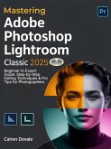 Mastering Adobe Photoshop Lightroom Classic 2025 (eBook, ePUB) Mastering Adobe Photoshop Lightroom Classic 2025 (eBook, ePUB)