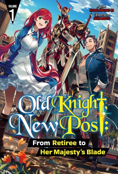 Old Knight, New Post: From Retiree to Her Majesty's Blade Volume 1 (eBook, ePUB) Old Knight, New Post: From Retiree to Her Majesty's Blade Volume 1 (eBook, ePUB)