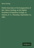 Public Exercises at the Inauguration of Rev. Henry Darling, as the Eighth President of Hamilton College, in Clinton, N. Y., Thursday, September 15, 1881