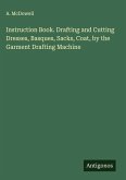 Instruction Book. Drafting and Cutting Dresses, Basques, Sacks, Coat, by the Garment Drafting Machine