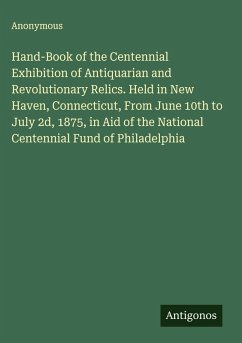 Cover Hand-Book of the Centennial Exhibition of Antiquarian and Revolutionary Relics. Held in New Haven, Connecticut, From June 10th to July 2d, 1875, in Aid of the National Centennial Fund of Philadelphia