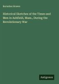 Historical Sketches of the Times and Men in Ashfield, Mass., During the Revolutionary War