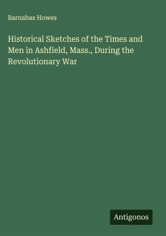 Historical Sketches of the Times and Men in Ashfield, Mass., During the Revolutionary War Cover Historical Sketches of the Times and Men in Ashfield, Mass., During the Revolutionary War